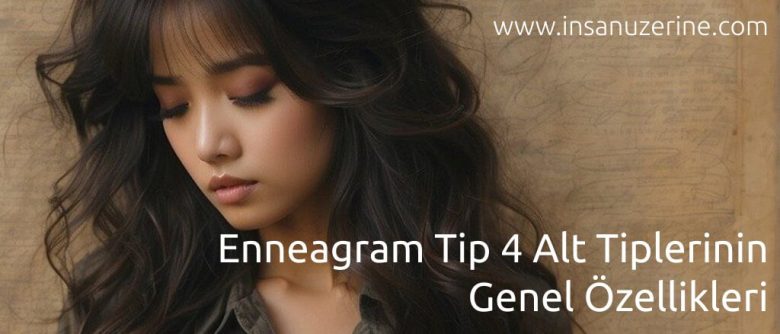 Enneagram Tip 4 Alt Tiplerinin Genel Özellikleri